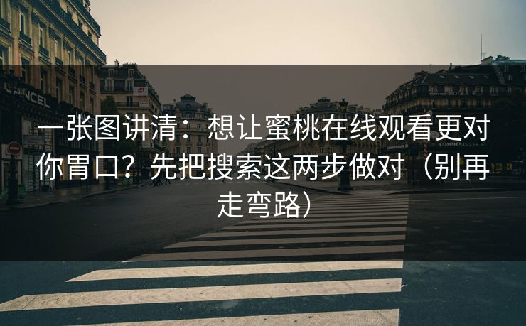 一张图讲清：想让蜜桃在线观看更对你胃口？先把搜索这两步做对（别再走弯路）